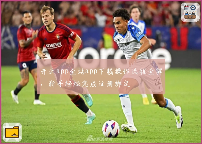 开云app全站app下载操作流程全解,新手轻松完成注册绑定