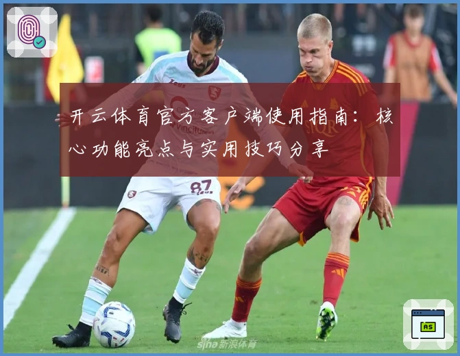 开云体育官方客户端使用指南：核心功能亮点与实用技巧分享