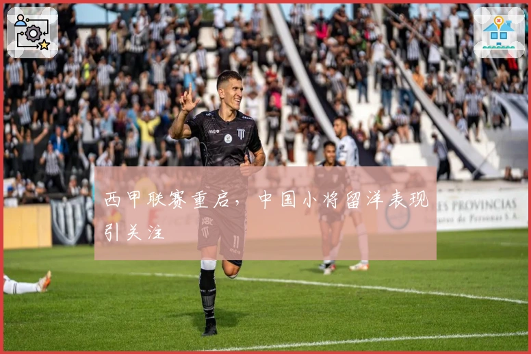 西甲联赛重启，中国小将留洋表现引关注
